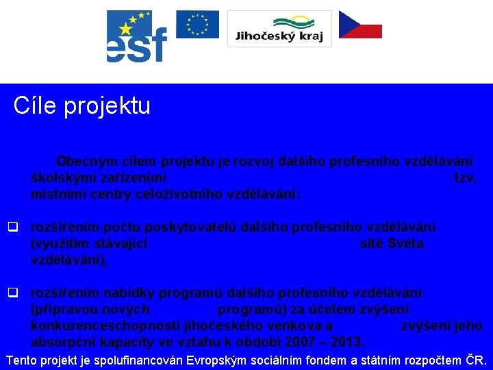 Cíle projektu Obecným cílem projektu je rozvoj dalšího profesního vzdělávání školskými zařízeními tzv. místními