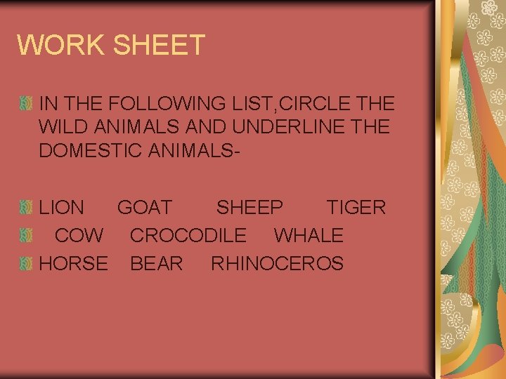 WORK SHEET IN THE FOLLOWING LIST, CIRCLE THE WILD ANIMALS AND UNDERLINE THE DOMESTIC