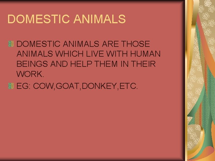 DOMESTIC ANIMALS ARE THOSE ANIMALS WHICH LIVE WITH HUMAN BEINGS AND HELP THEM IN