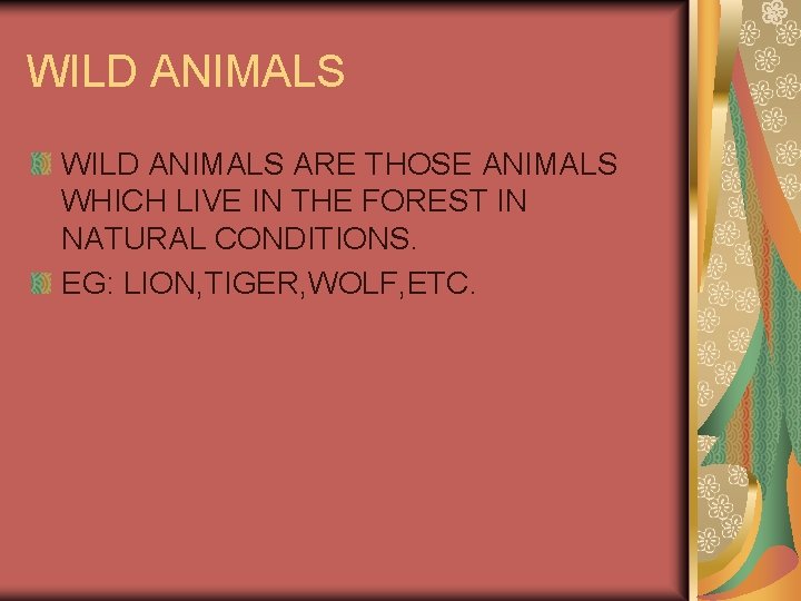 WILD ANIMALS ARE THOSE ANIMALS WHICH LIVE IN THE FOREST IN NATURAL CONDITIONS. EG: