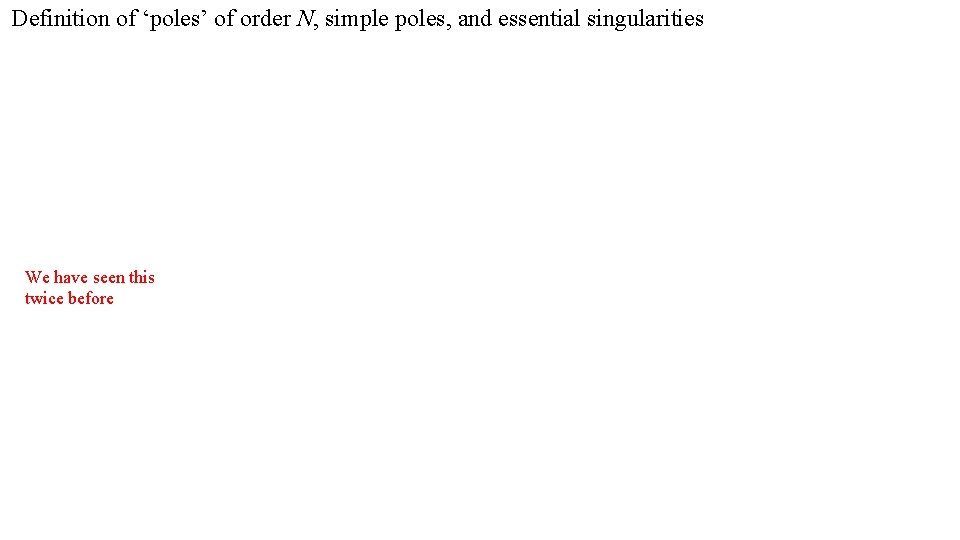 Definition of ‘poles’ of order N, simple poles, and essential singularities We have seen