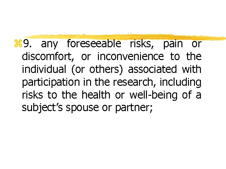 z 9. any foreseeable risks, pain or discomfort, or inconvenience to the individual (or