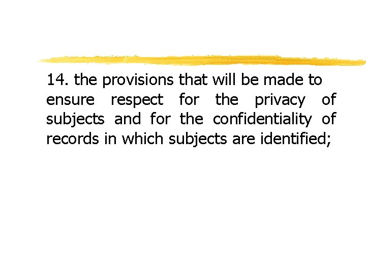 14. the provisions that will be made to ensure respect for the privacy of