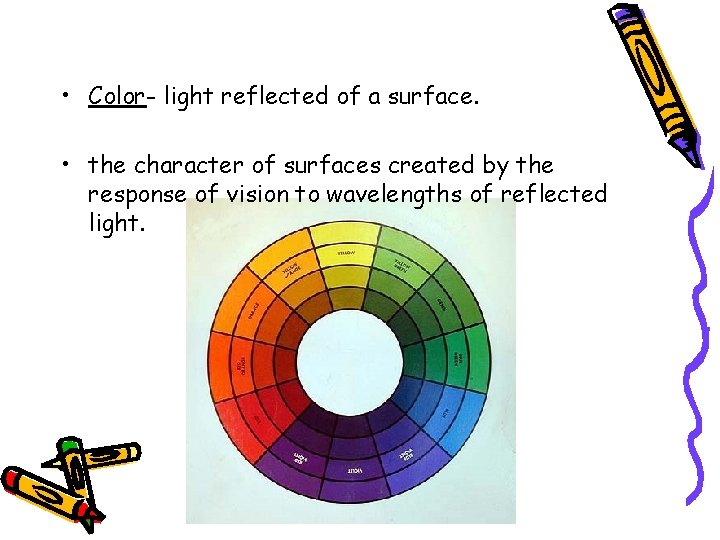  • Color- light reflected of a surface. • the character of surfaces created