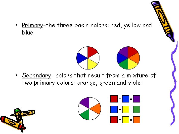  • Primary-the three basic colors: red, yellow and blue • Secondary- colors that