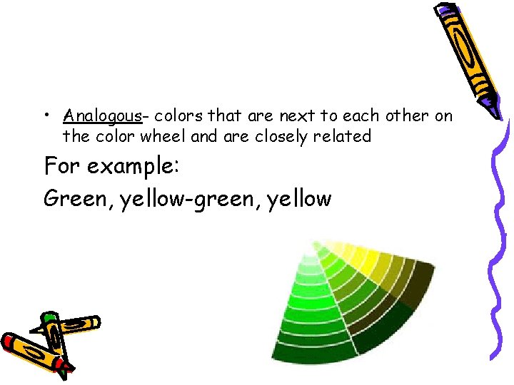  • Analogous- colors that are next to each other on the color wheel