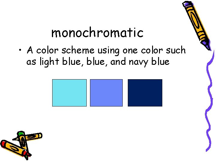 monochromatic • A color scheme using one color such as light blue, and navy