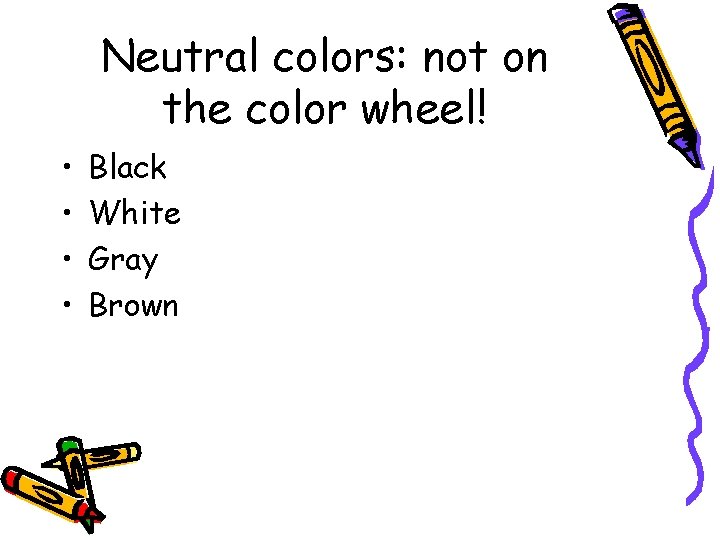 Neutral colors: not on the color wheel! • • Black White Gray Brown 