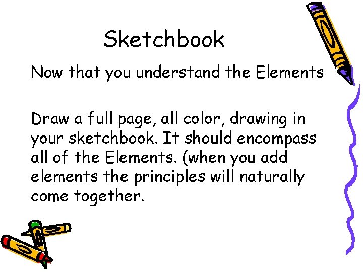 Sketchbook Now that you understand the Elements Draw a full page, all color, drawing