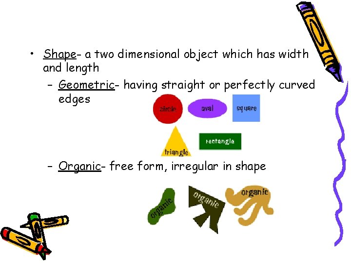  • Shape- a two dimensional object which has width and length – Geometric-