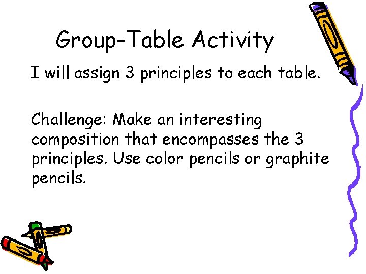 Group-Table Activity I will assign 3 principles to each table. Challenge: Make an interesting