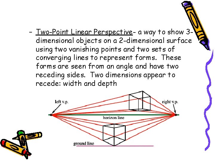 – Two-Point Linear Perspective- a way to show 3 dimensional objects on a 2