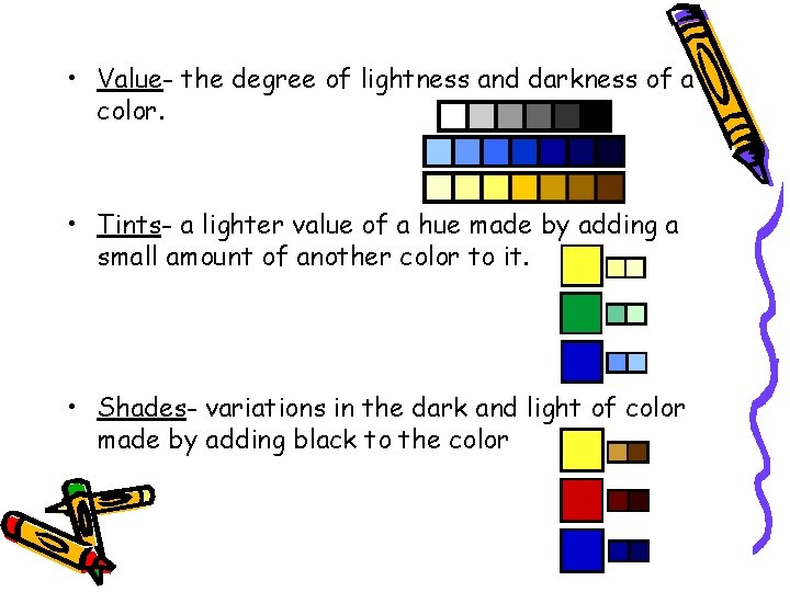  • Value- the degree of lightness and darkness of a color. • Tints-