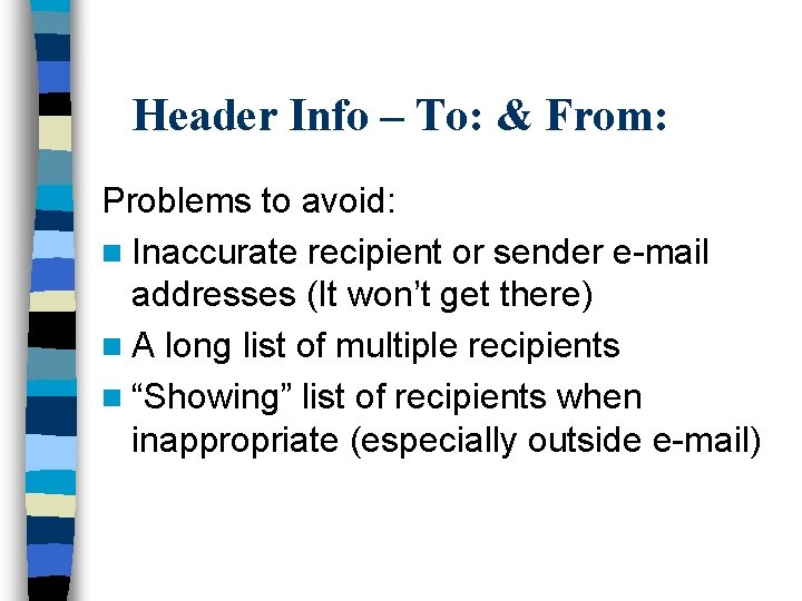 Header Info – To: & From: Problems to avoid: n Inaccurate recipient or sender