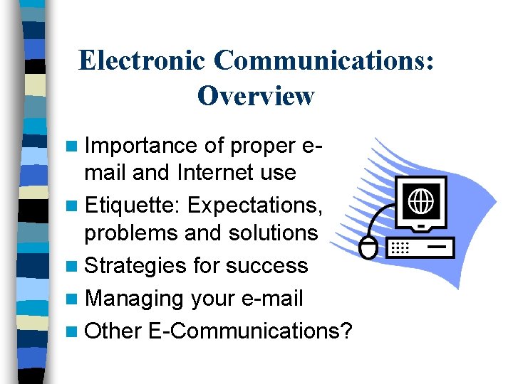 Electronic Communications: Overview n Importance of proper email and Internet use n Etiquette: Expectations,