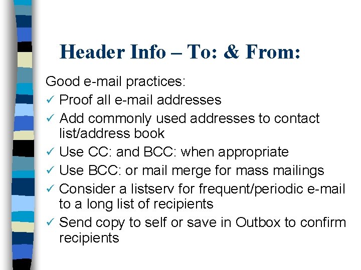 Header Info – To: & From: Good e-mail practices: ü Proof all e-mail addresses