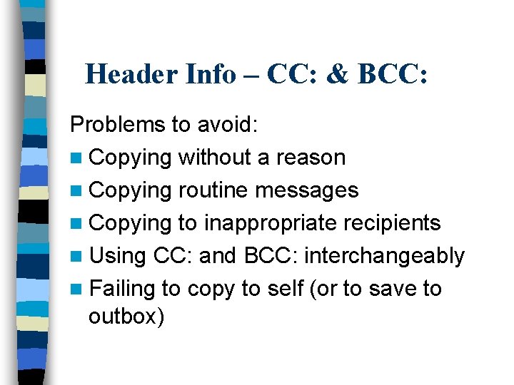 Header Info – CC: & BCC: Problems to avoid: n Copying without a reason