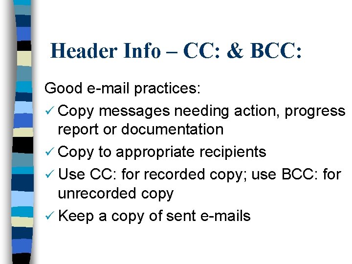 Header Info – CC: & BCC: Good e-mail practices: ü Copy messages needing action,
