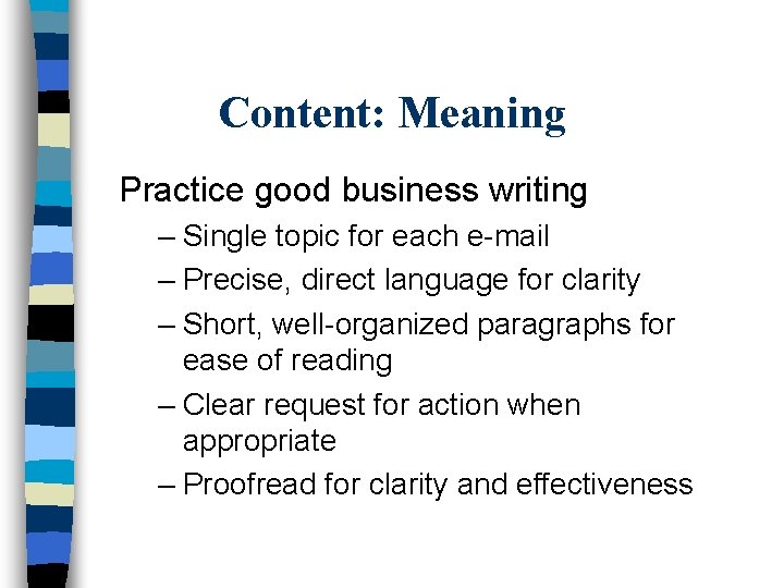 Content: Meaning Practice good business writing – Single topic for each e-mail – Precise,