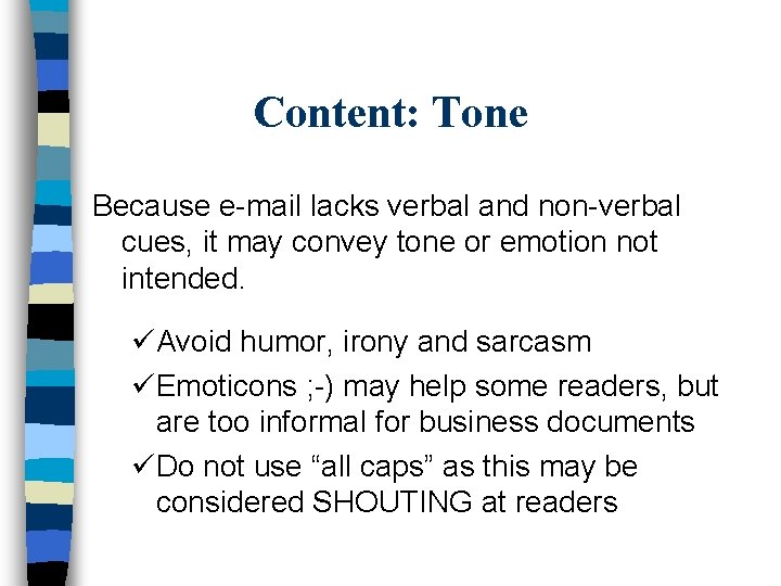 Content: Tone Because e-mail lacks verbal and non-verbal cues, it may convey tone or