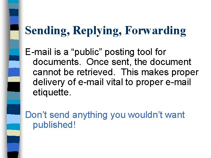 Sending, Replying, Forwarding E-mail is a “public” posting tool for documents. Once sent, the