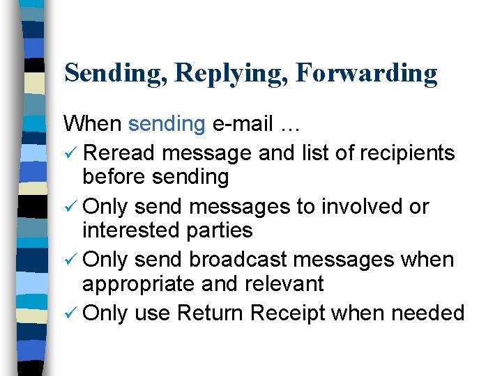 Sending, Replying, Forwarding When sending e-mail … ü Reread message and list of recipients