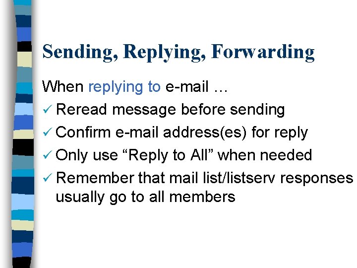 Sending, Replying, Forwarding When replying to e-mail … ü Reread message before sending ü