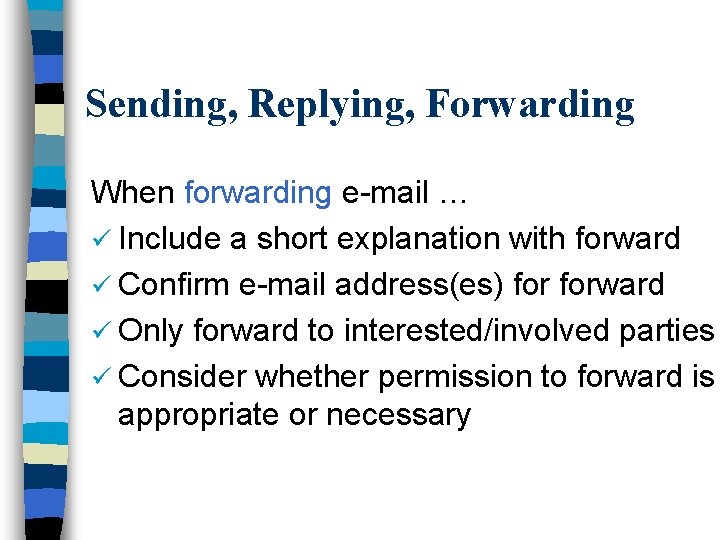 Sending, Replying, Forwarding When forwarding e-mail … ü Include a short explanation with forward