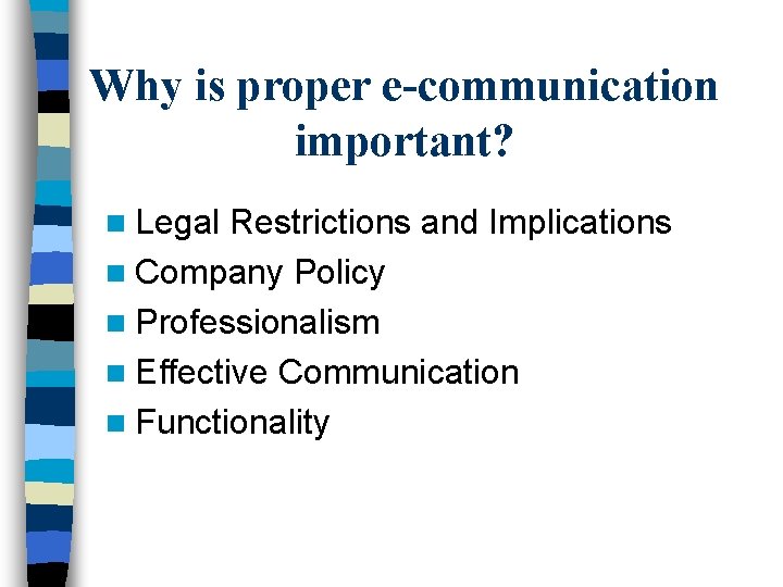 Why is proper e-communication important? n Legal Restrictions and Implications n Company Policy n