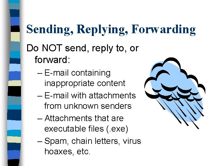 Sending, Replying, Forwarding Do NOT send, reply to, or forward: – E-mail containing inappropriate