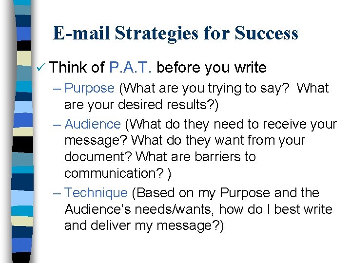 E-mail Strategies for Success ü Think of P. A. T. before you write –