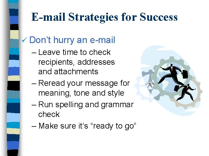 E-mail Strategies for Success ü Don’t hurry an e-mail – Leave time to check