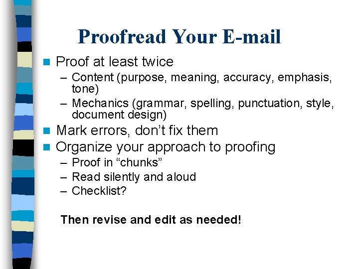 Proofread Your E-mail n Proof at least twice – Content (purpose, meaning, accuracy, emphasis,