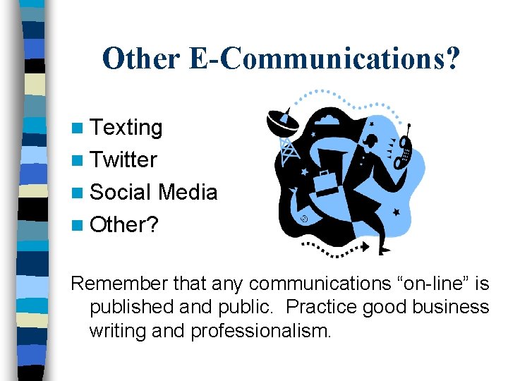 Other E-Communications? n Texting n Twitter n Social Media n Other? Remember that any