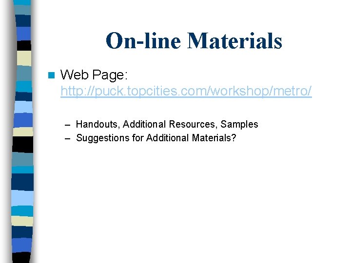 On-line Materials n Web Page: http: //puck. topcities. com/workshop/metro/ – Handouts, Additional Resources, Samples