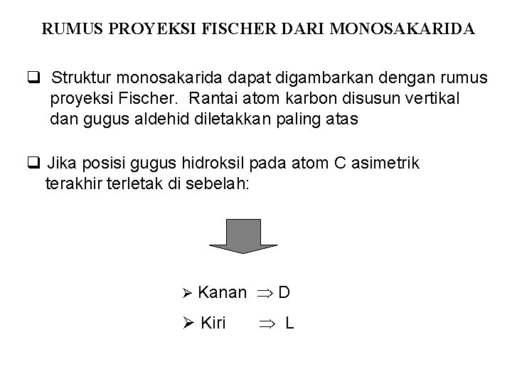 RUMUS PROYEKSI FISCHER DARI MONOSAKARIDA q Struktur monosakarida dapat digambarkan dengan rumus proyeksi Fischer.