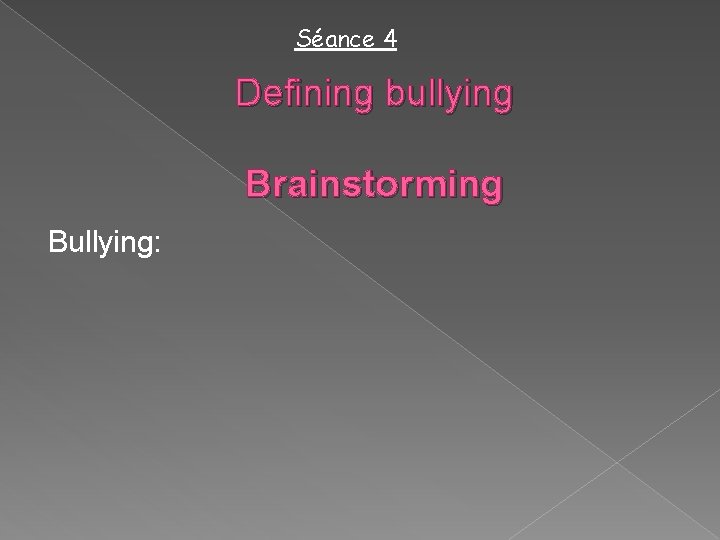 Séance 4 Defining bullying Brainstorming Bullying: 