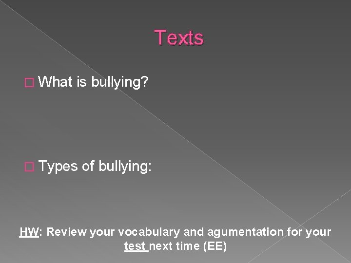 Texts � What is bullying? � Types of bullying: HW: Review your vocabulary and