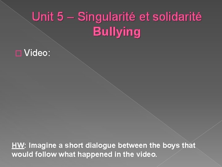 Unit 5 – Singularité et solidarité Bullying � Video: HW: Imagine a short dialogue