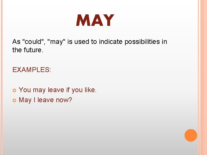 MAY As "could", "may" is used to indicate possibilities in the future. EXAMPLES: You