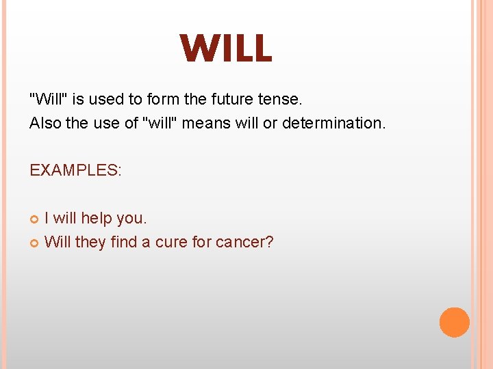 WILL "Will" is used to form the future tense. Also the use of "will"