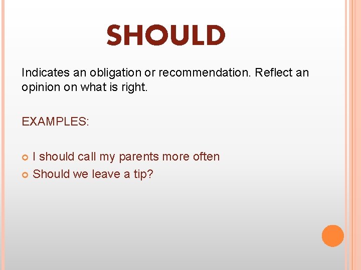 SHOULD Indicates an obligation or recommendation. Reflect an opinion on what is right. EXAMPLES:
