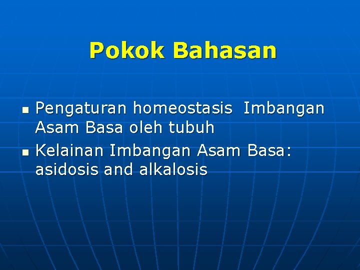 Pokok Bahasan n n Pengaturan homeostasis Imbangan Asam Basa oleh tubuh Kelainan Imbangan Asam