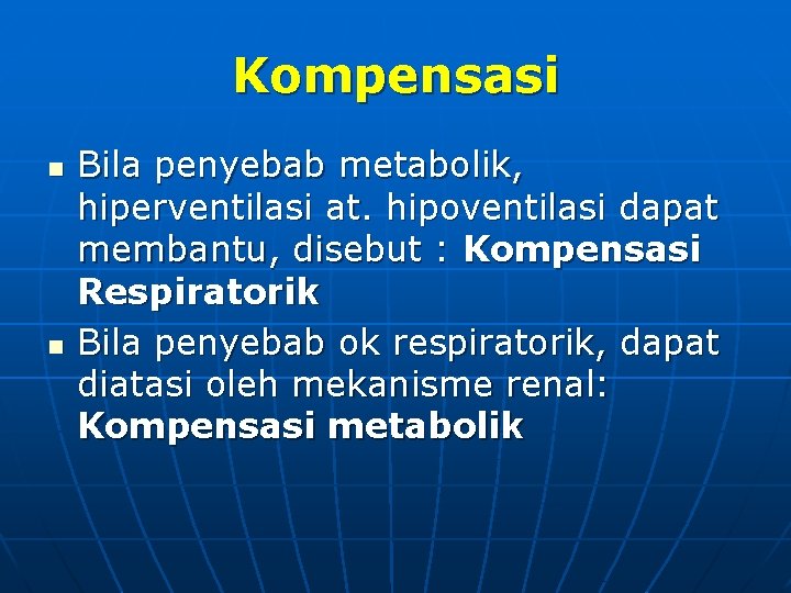 Kompensasi n n Bila penyebab metabolik, hiperventilasi at. hipoventilasi dapat membantu, disebut : Kompensasi