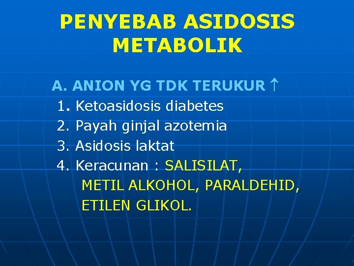 PENYEBAB ASIDOSIS METABOLIK A. ANION YG TDK TERUKUR 1. Ketoasidosis diabetes 2. Payah ginjal