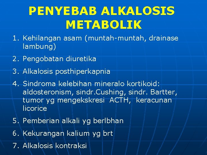 PENYEBAB ALKALOSIS METABOLIK 1. Kehilangan asam (muntah-muntah, drainase lambung) 2. Pengobatan diuretika 3. Alkalosis