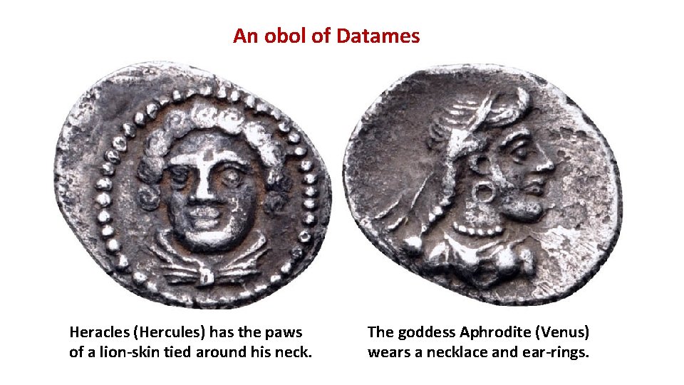 An obol of Datames Heracles (Hercules) has the paws of a lion-skin tied around