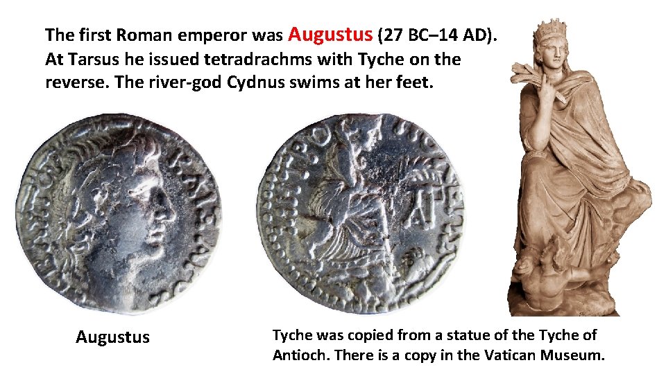 The first Roman emperor was Augustus (27 BC– 14 AD). At Tarsus he issued