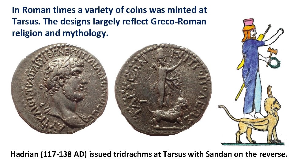 In Roman times a variety of coins was minted at Tarsus. The designs largely