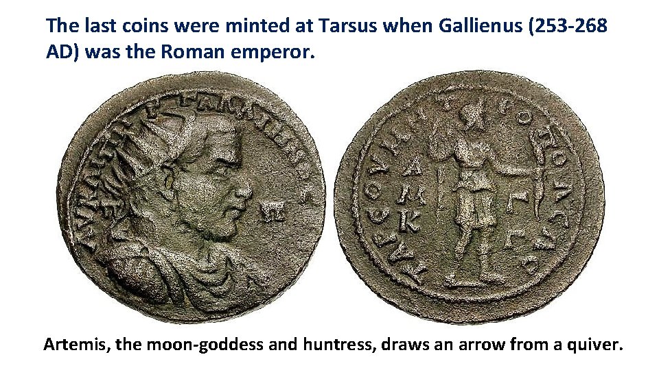 The last coins were minted at Tarsus when Gallienus (253 -268 AD) was the